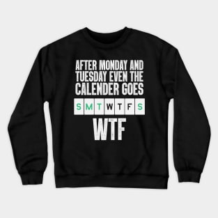 After Monday And Tuesday, Even The Calendar Goes W.T.F Crewneck Sweatshirt